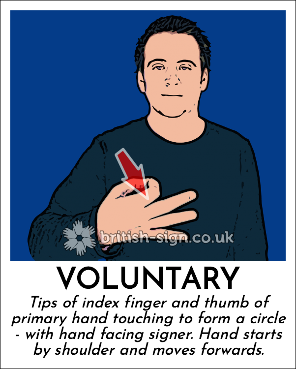 Voluntary: Tips of index finger and thumb of primary hand touching to form a circle - with hand facing signer.  Hand starts by shoulder and moves forwards.